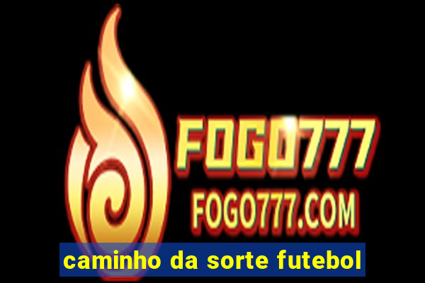 caminho da sorte futebol